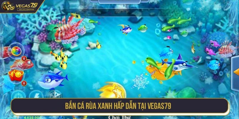 Bắn cá rùa xanh hấp dẫn tại Vegas79