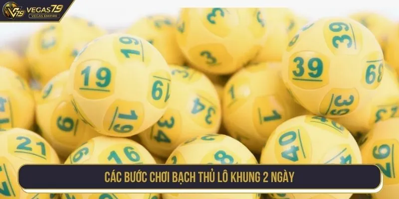 Các bước chơi bạch thủ lô khung 2 ngày