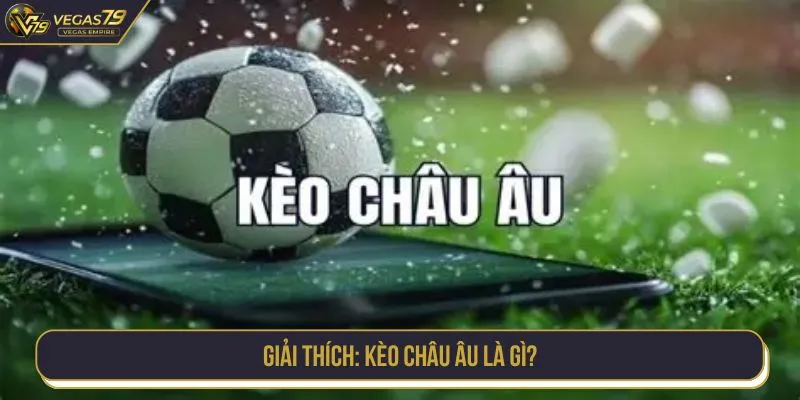 Giải thích: Kèo châu Âu là gì?