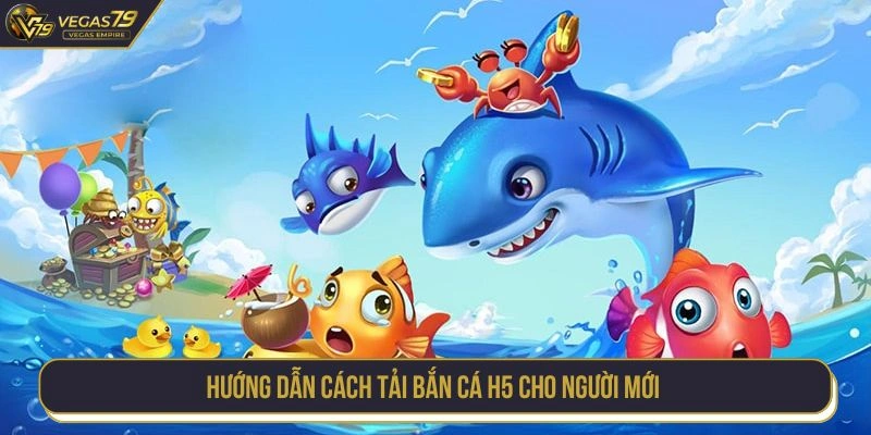 Hướng dẫn cách tải bắn cá H5 cho người mới