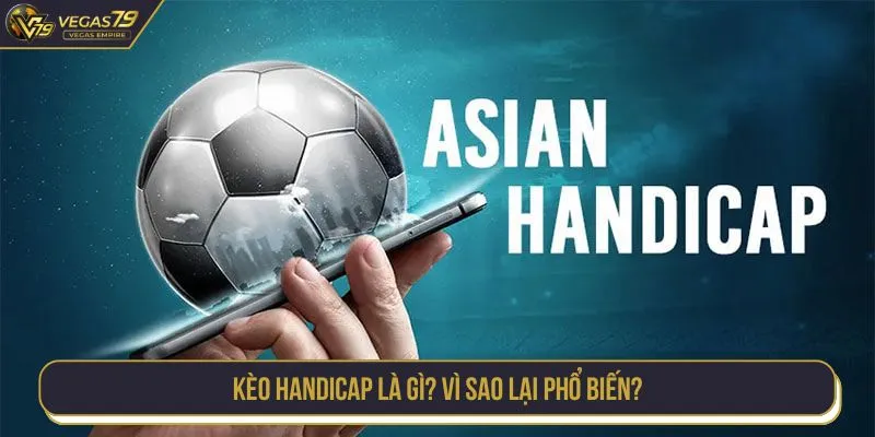 Kèo Handicap là gì? Vì sao lại phổ biến?