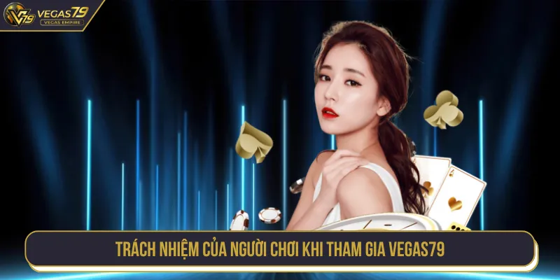 Người tham gia cần biết trách nhiệm khi cá cược tại VEGAS79
